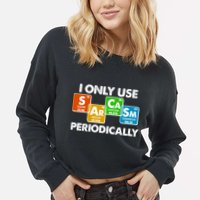 I Only Use Sarcasm Periodically Funny Science Cropped Pullover Crew