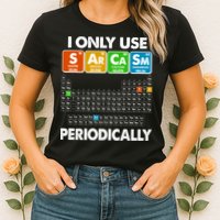 I Only Use SArCaSm Periodically Periodic Chart  Womens T-Shirt