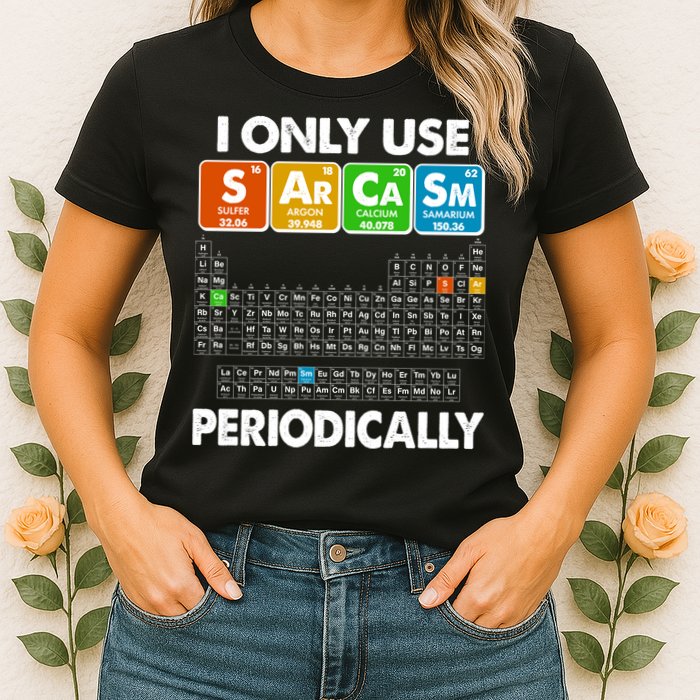 I Only Use SArCaSm Periodically Periodic Chart  Womens T-Shirt