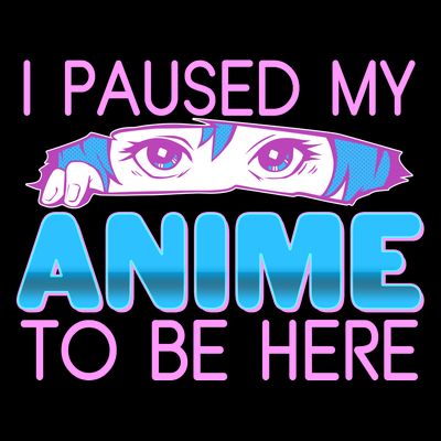 I Pause My Anime To Be Here Anime Fan T-Shirt