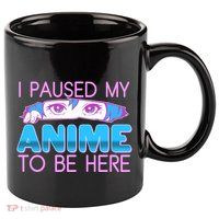 I Pause My Anime To Be Here Anime Fan 11oz C Handle Ceramic Mug