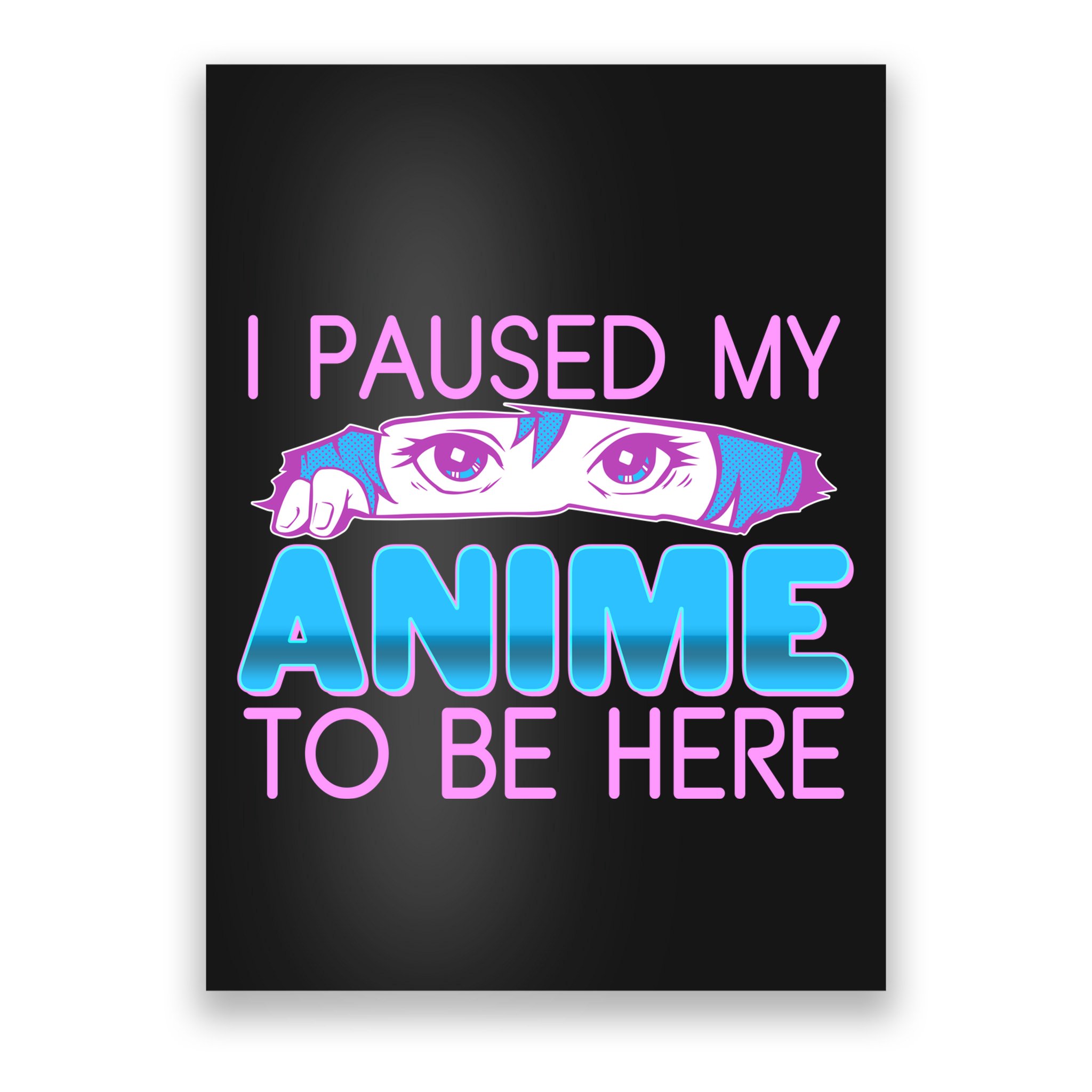 I Pause My Anime To Be Here Anime Fan Poster