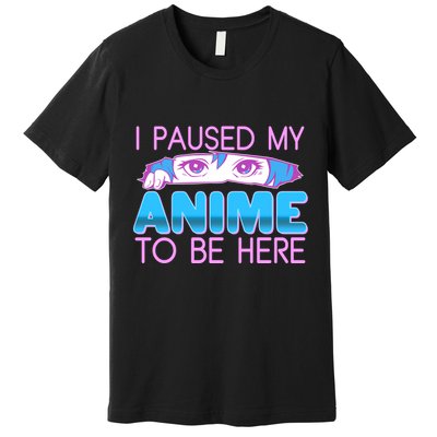 I Pause My Anime To Be Here Anime Fan Premium T-Shirt