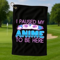 I Pause My Anime To Be Here Anime Fan Golf Towel