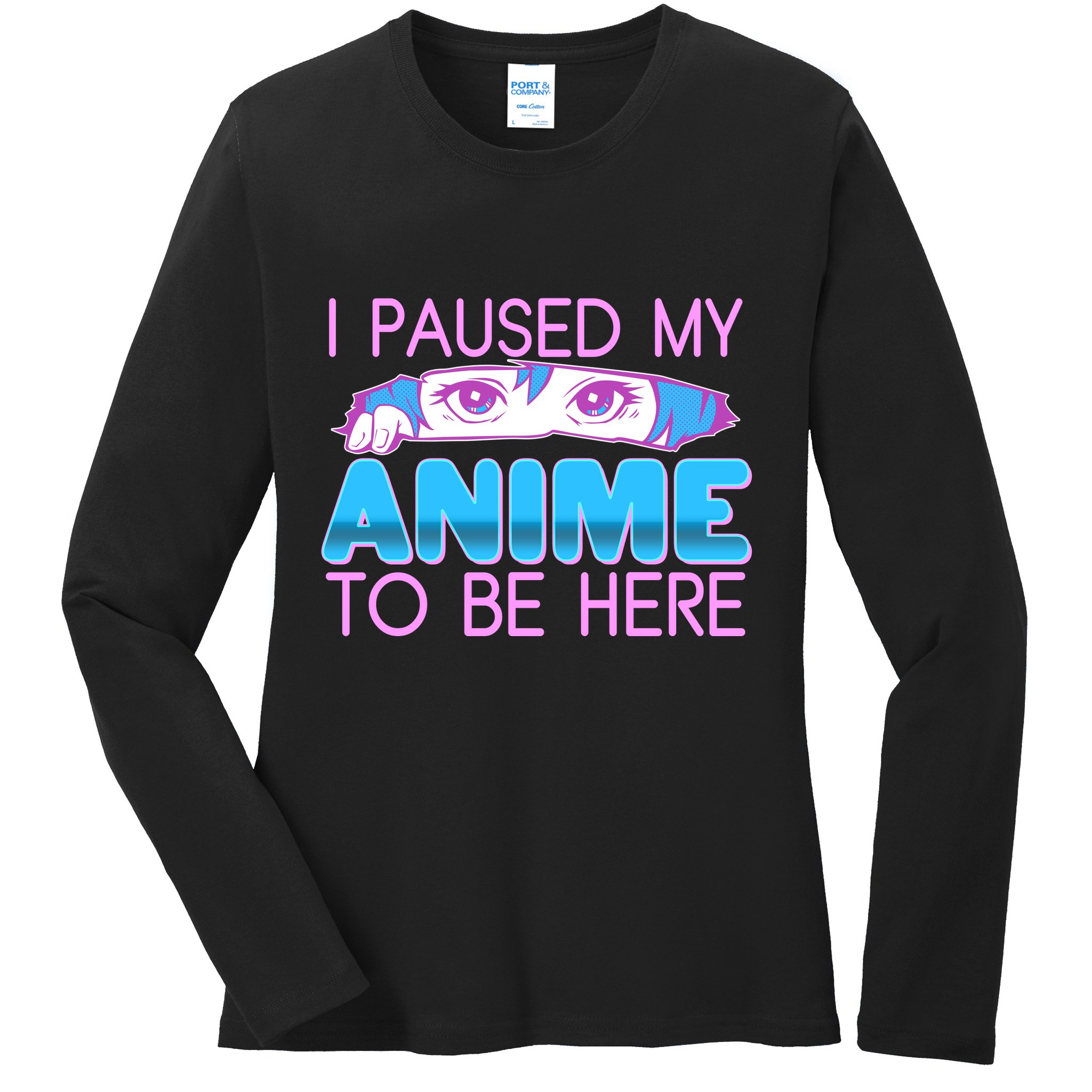 I Pause My Anime To Be Here Anime Fan Ladies Long Sleeve Shirt
