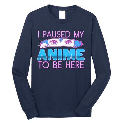 I Pause My Anime To Be Here Anime Fan Long Sleeve Shirt