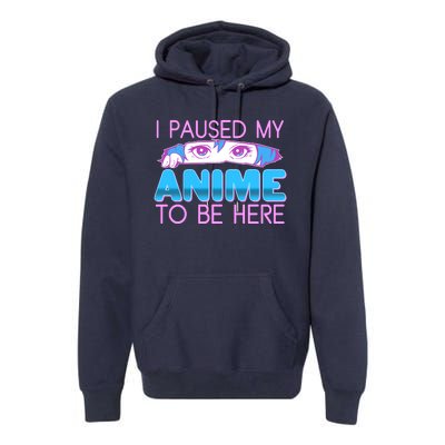 I Pause My Anime To Be Here Anime Fan Premium Hoodie