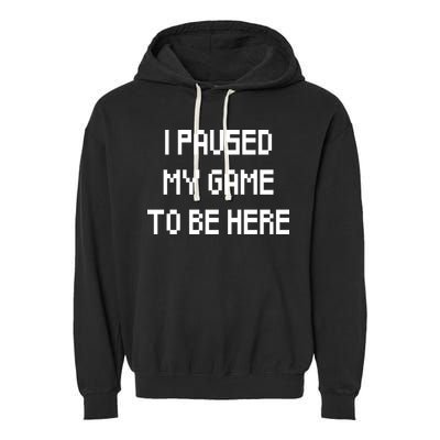 I Paused My Game To Be Here Garment-Dyed Fleece Hoodie