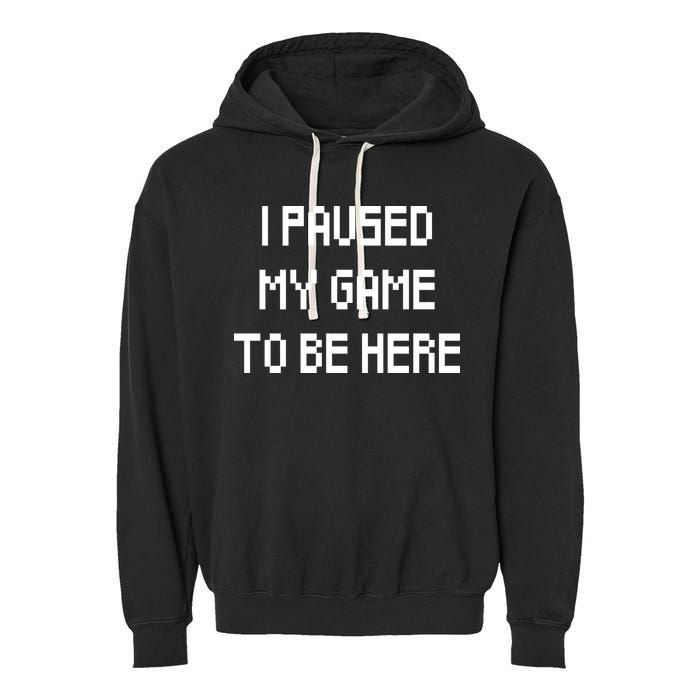 I Paused My Game To Be Here Garment-Dyed Fleece Hoodie