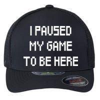 I Paused My Game To Be Here Flexfit Unipanel Trucker Cap