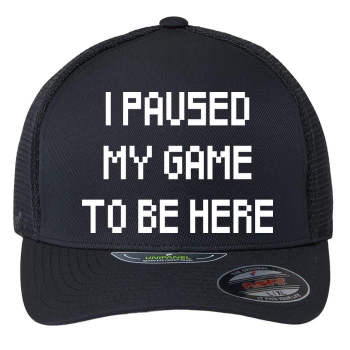 I Paused My Game To Be Here Flexfit Unipanel Trucker Cap
