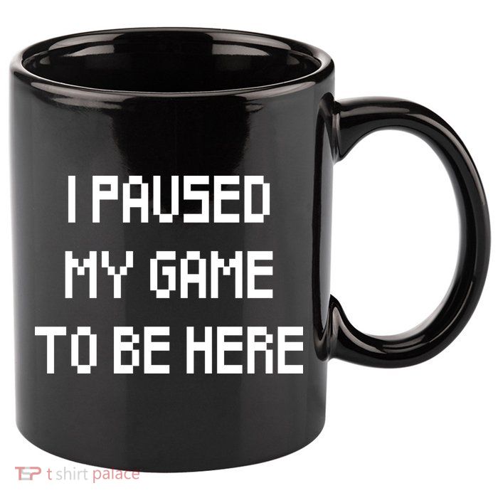 I Paused My Game To Be Here 11oz C Handle Ceramic Mug