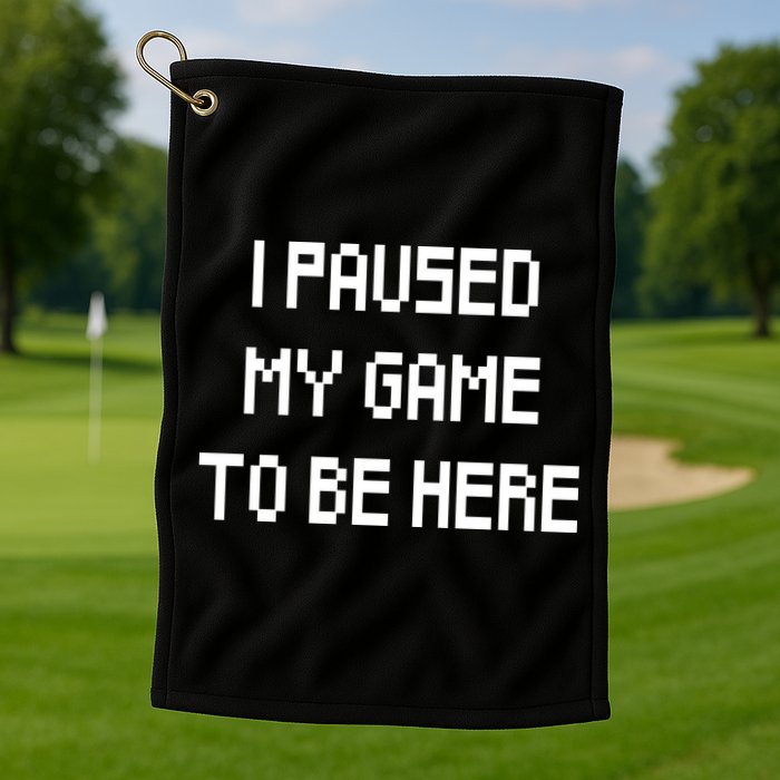 I Paused My Game To Be Here Golf Towel