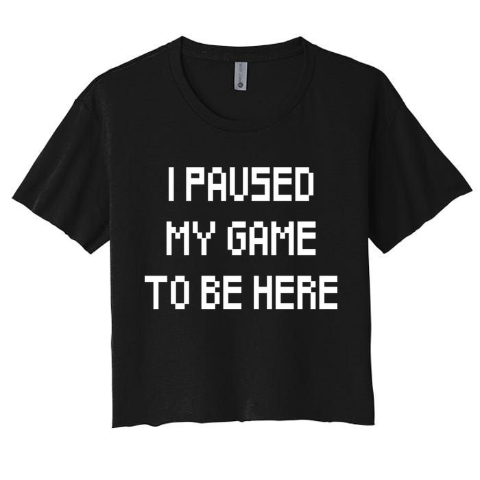I Paused My Game To Be Here Women's Crop Top Tee