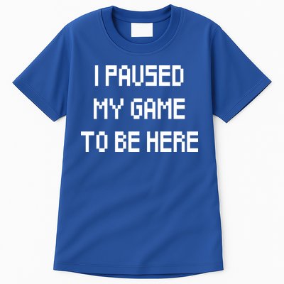 I Paused My Game To Be Here Tall T-Shirt