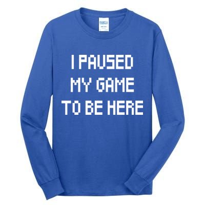 I Paused My Game To Be Here Tall Long Sleeve T-Shirt
