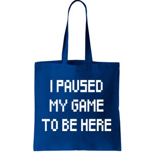 I Paused My Game To Be Here Tote Bag