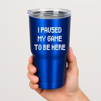 I Paused My Game To Be Here Tumbler