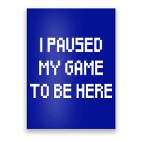 I Paused My Game To Be Here Poster