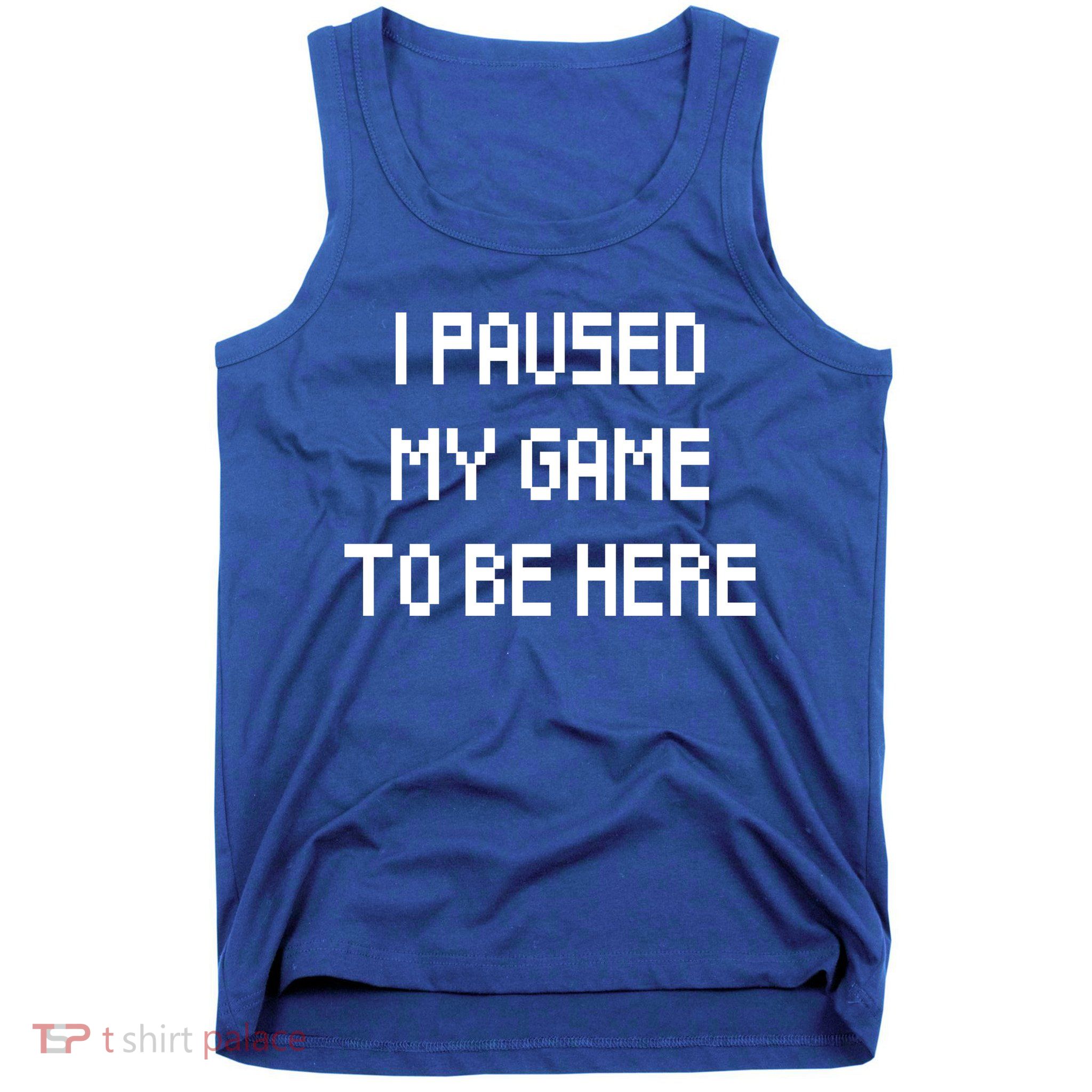 I Paused My Game To Be Here Tank Top