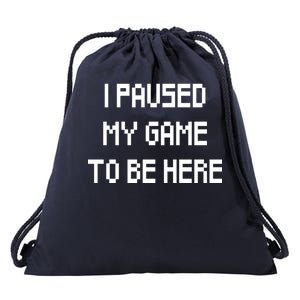 I Paused My Game To Be Here Drawstring Bag