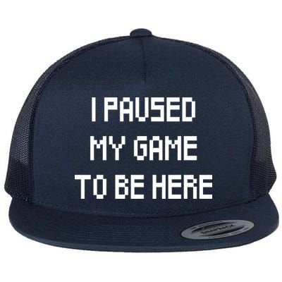 I Paused My Game To Be Here Flat Bill Trucker Hat