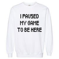 I Paused My Game To Be Here Garment-Dyed Sweatshirt