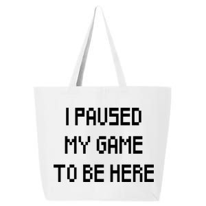 I Paused My Game To Be Here 25L Jumbo Tote