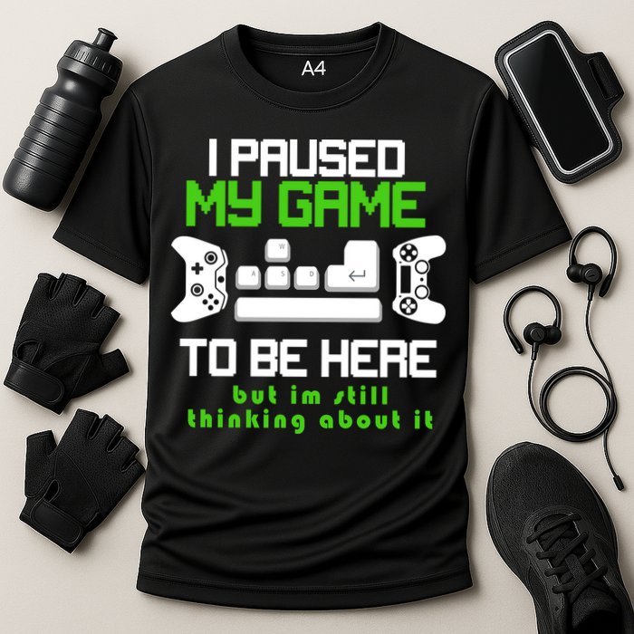 I Paused My Game To Be Here But I'm Still Thinking About It Performance Shirt
