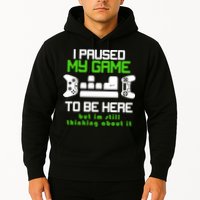 I Paused My Game To Be Here But I'm Still Thinking About It Hoodie