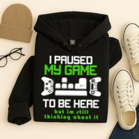 I Paused My Game To Be Here But I'm Still Thinking About It Hoodie