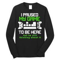 I Paused My Game To Be Here But I'm Still Thinking About It Long Sleeve Shirt