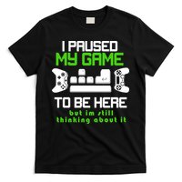 I Paused My Game To Be Here But I'm Still Thinking About It T-Shirt