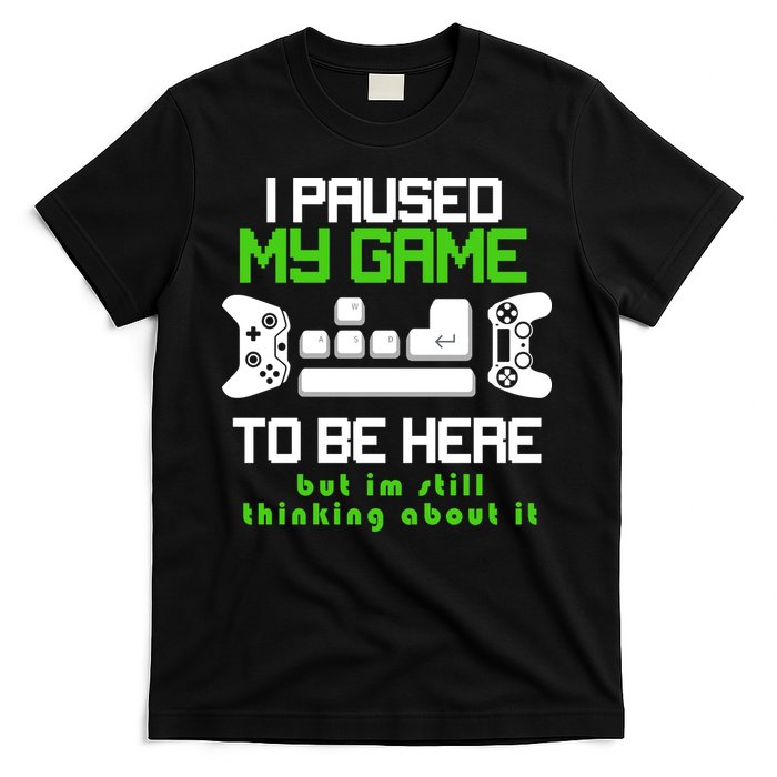 I Paused My Game To Be Here But I'm Still Thinking About It T-Shirt