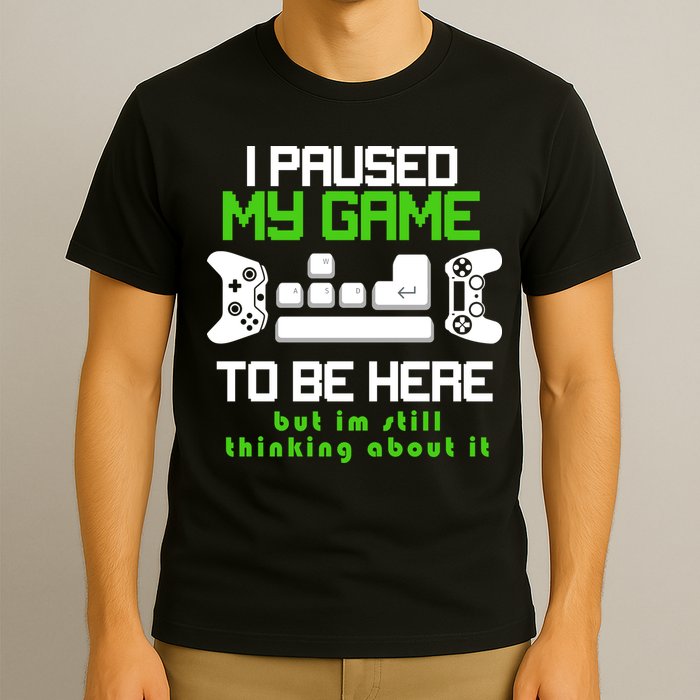 I Paused My Game To Be Here But I'm Still Thinking About It T-Shirt
