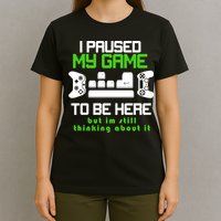 I Paused My Game To Be Here But I'm Still Thinking About It T-Shirt