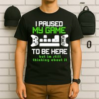 I Paused My Game To Be Here But I'm Still Thinking About It T-Shirt