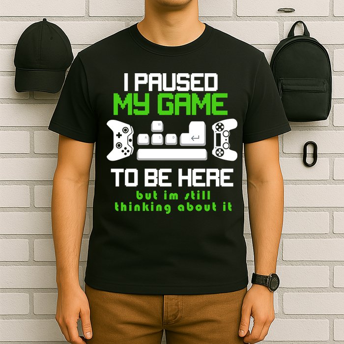 I Paused My Game To Be Here But I'm Still Thinking About It T-Shirt
