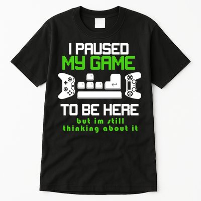 I Paused My Game To Be Here But I'm Still Thinking About It Tall T-Shirt