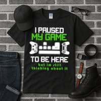 I Paused My Game To Be Here But I'm Still Thinking About It Tall T-Shirt
