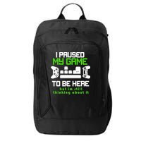 I Paused My Game To Be Here But I'm Still Thinking About It City Backpack