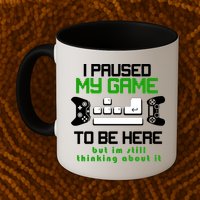 I Paused My Game To Be Here But I'm Still Thinking About It Mug