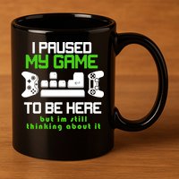 I Paused My Game To Be Here But I'm Still Thinking About It 11oz C Handle Ceramic Mug