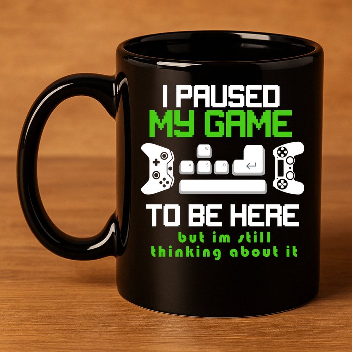 I Paused My Game To Be Here But I'm Still Thinking About It 11oz C Handle Ceramic Mug