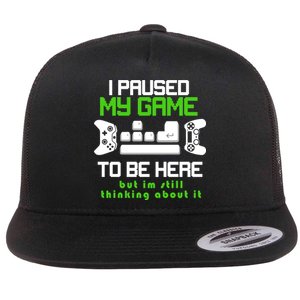 I Paused My Game To Be Here But I'm Still Thinking About It Flat Bill Trucker Hat