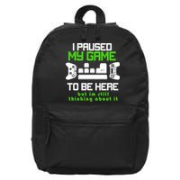 I Paused My Game To Be Here But I'm Still Thinking About It 16 in Basic Backpack
