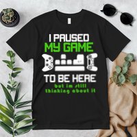 I Paused My Game To Be Here But I'm Still Thinking About It Premium T-Shirt
