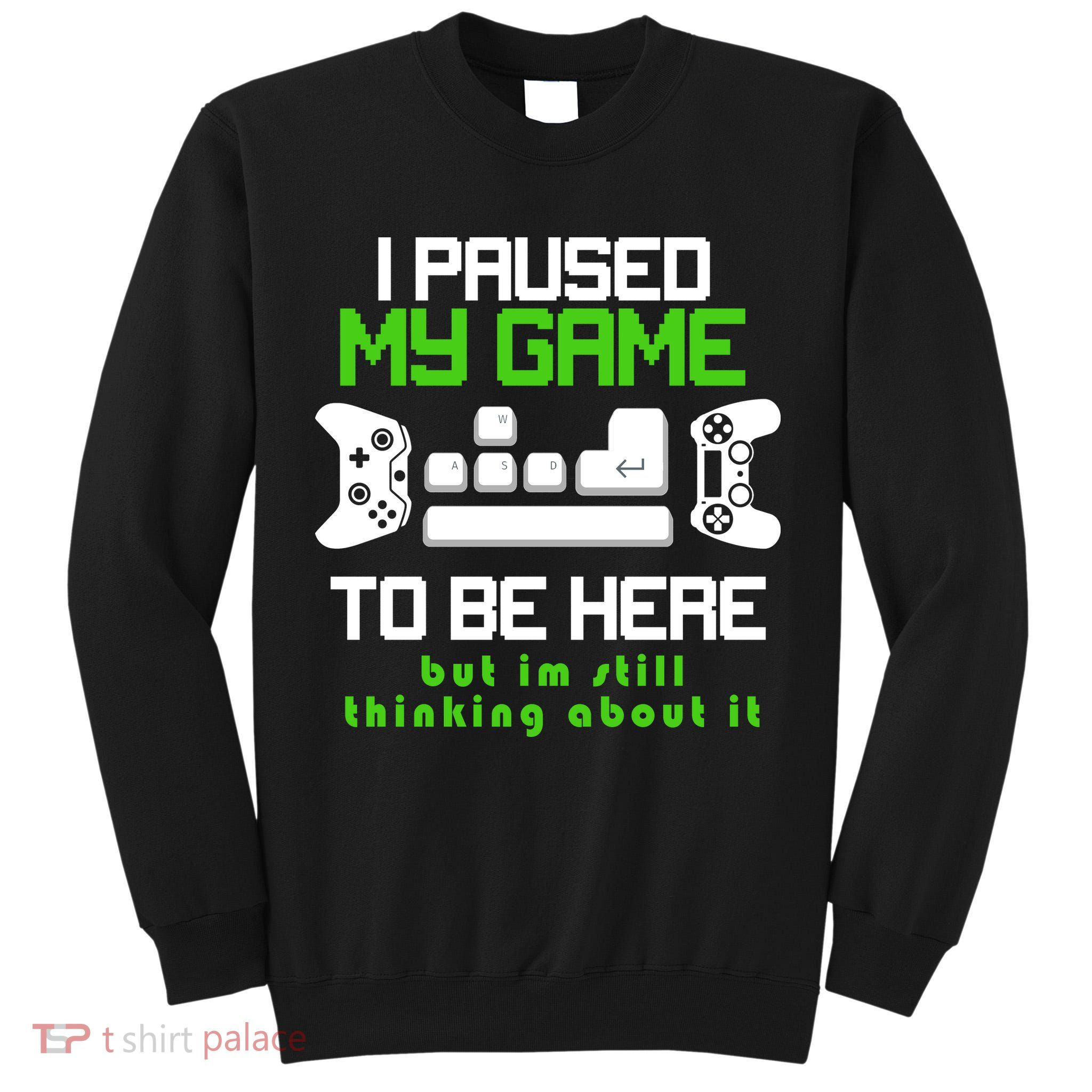 I Paused My Game To Be Here But I'm Still Thinking About It Tall Sweatshirt