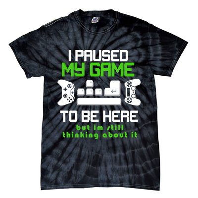 I Paused My Game To Be Here But I'm Still Thinking About It Tie-Dye T-Shirt