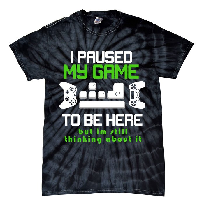 I Paused My Game To Be Here But I'm Still Thinking About It Tie-Dye T-Shirt